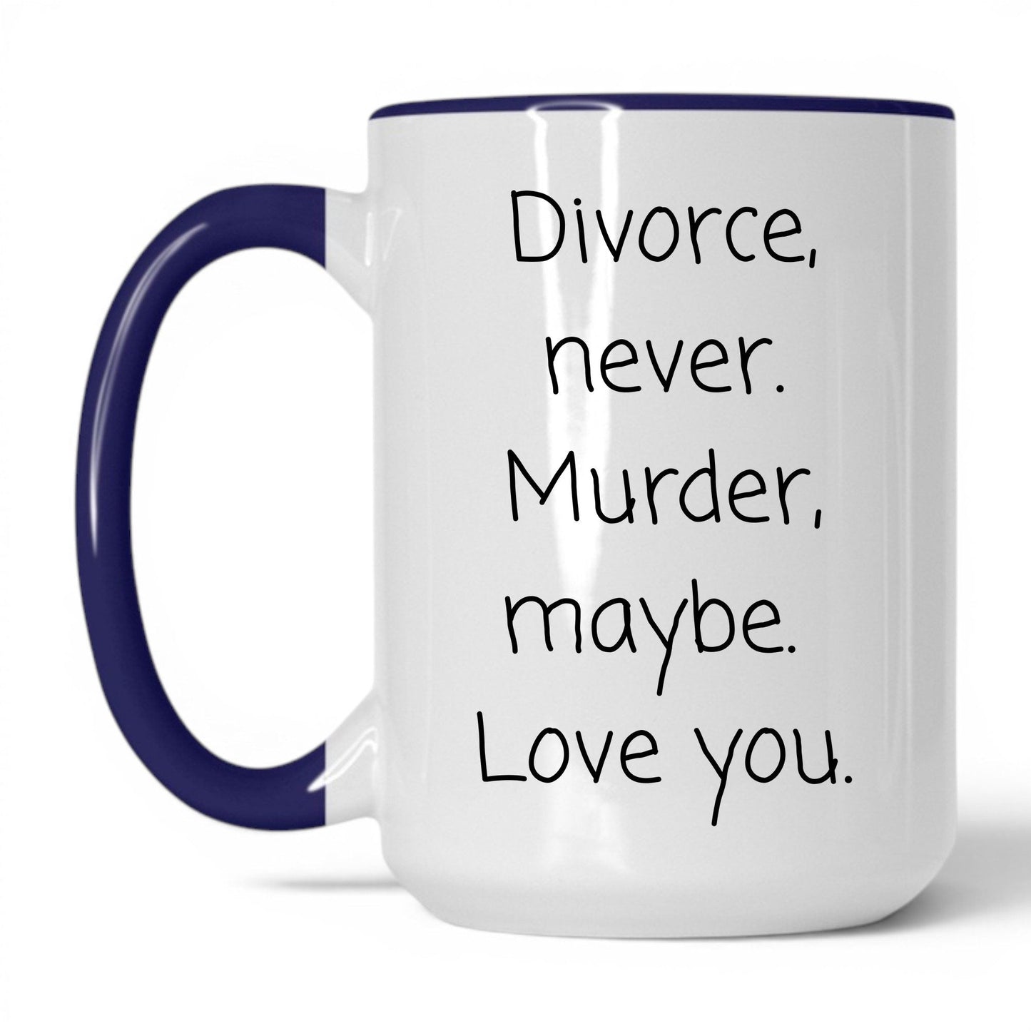 Divorce Never Murder Maybe Mug – 15oz White/Midnight Blue Mug