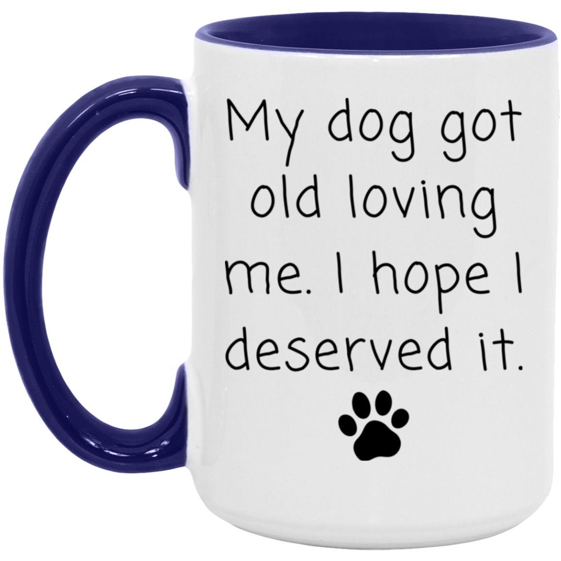 My dog got old loving me. I hope I deserved it coffee mug