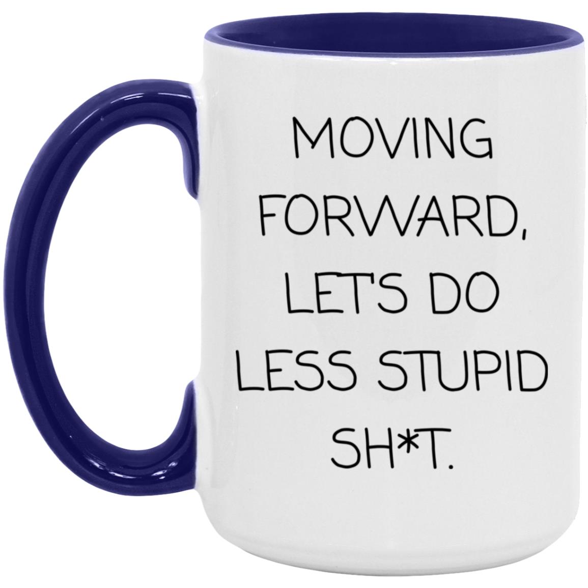 Moving forward, let's do less stupid sh*t coffee mug