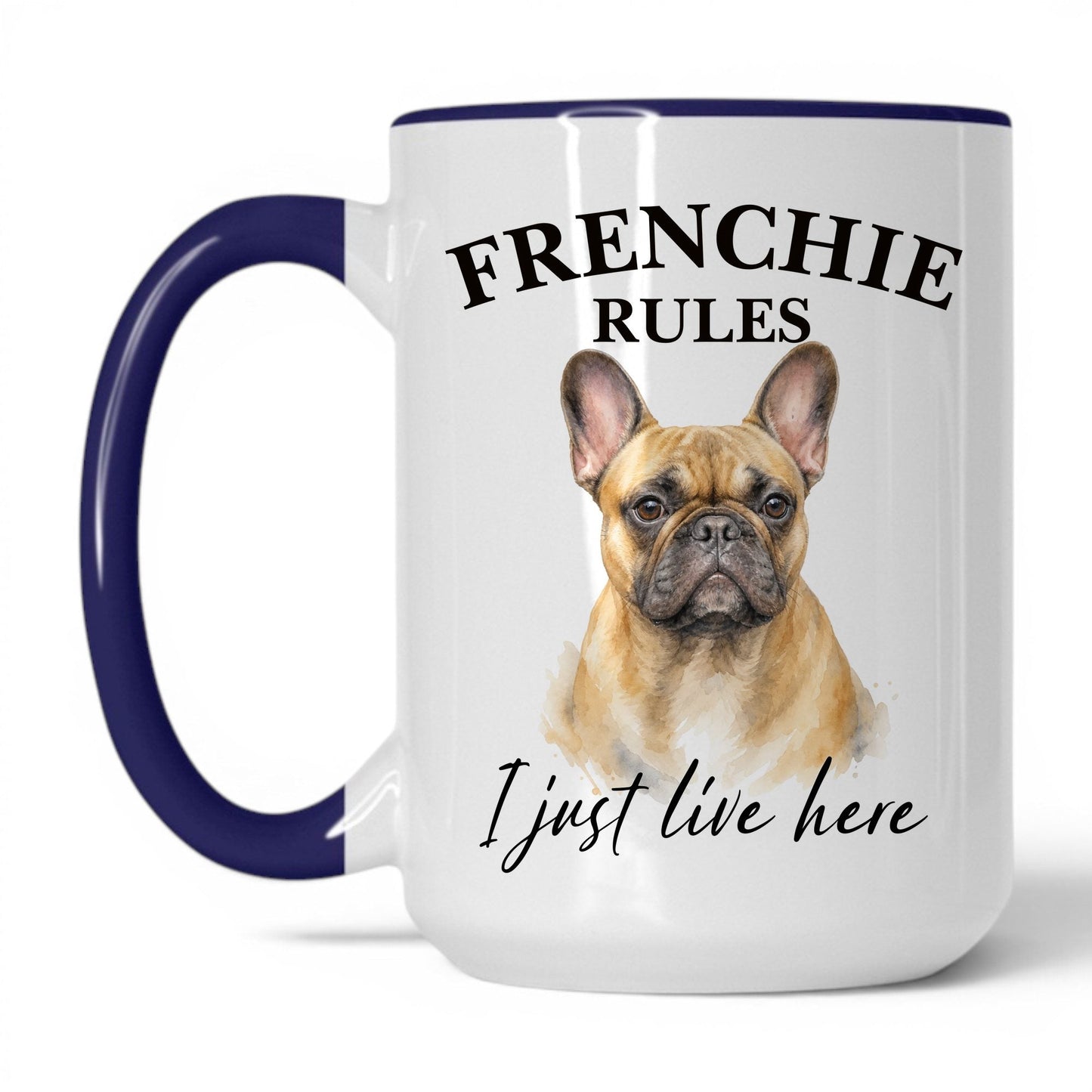 Frenchie Rules. I Just Live Here — 15oz White Midnight Blue coffee mug