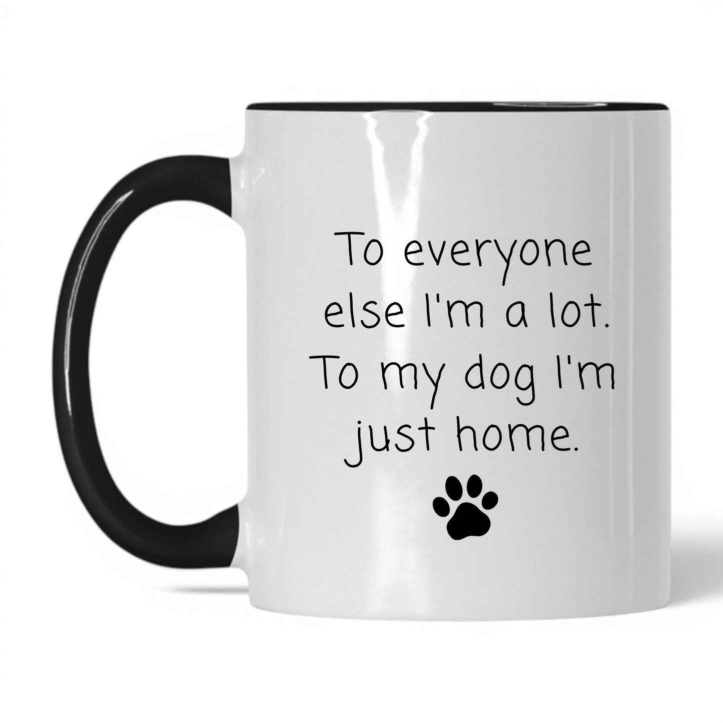 To My Dog I'm Just Home Mug – 11oz White/Black Mug