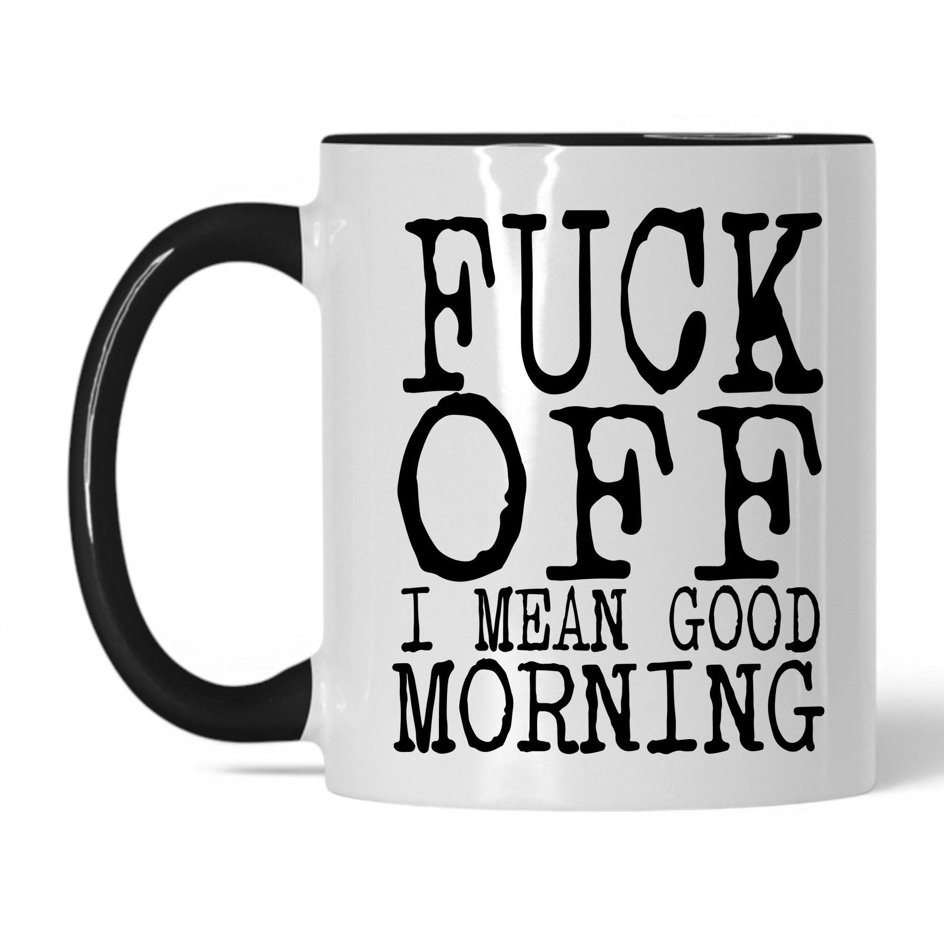 F*ck Off I Mean Good Morning Mug – 11oz White/Black Mug