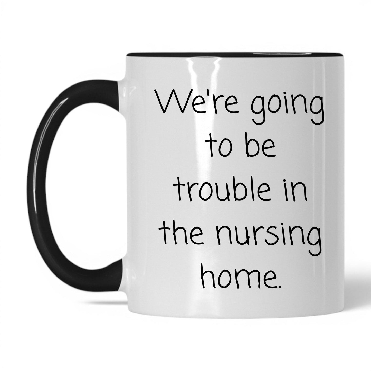Trouble in the Nursing Home Mug – 11oz White/Black Mug
