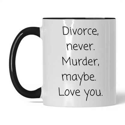 Divorce Never Murder Maybe Mug – 11oz White/Black Mug