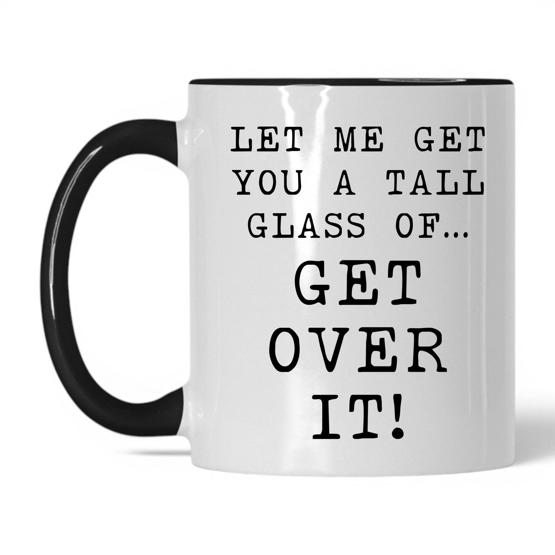 A Tall Glass of Get Over It Mug – 11oz White/Black Mug
