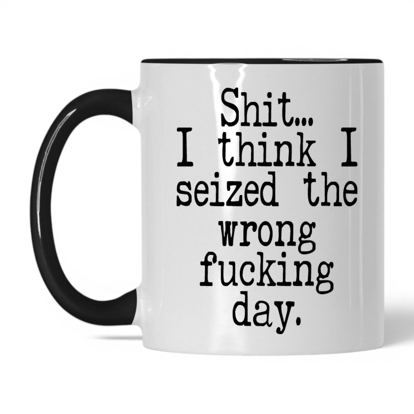 Seized the Wrong F*cking Day Mug – 11oz White/Black Mug