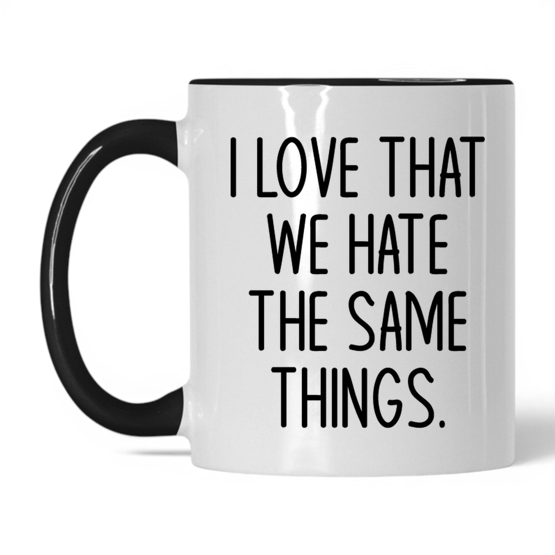 We Hate the Same Things Mug – 11oz White/Black Mug