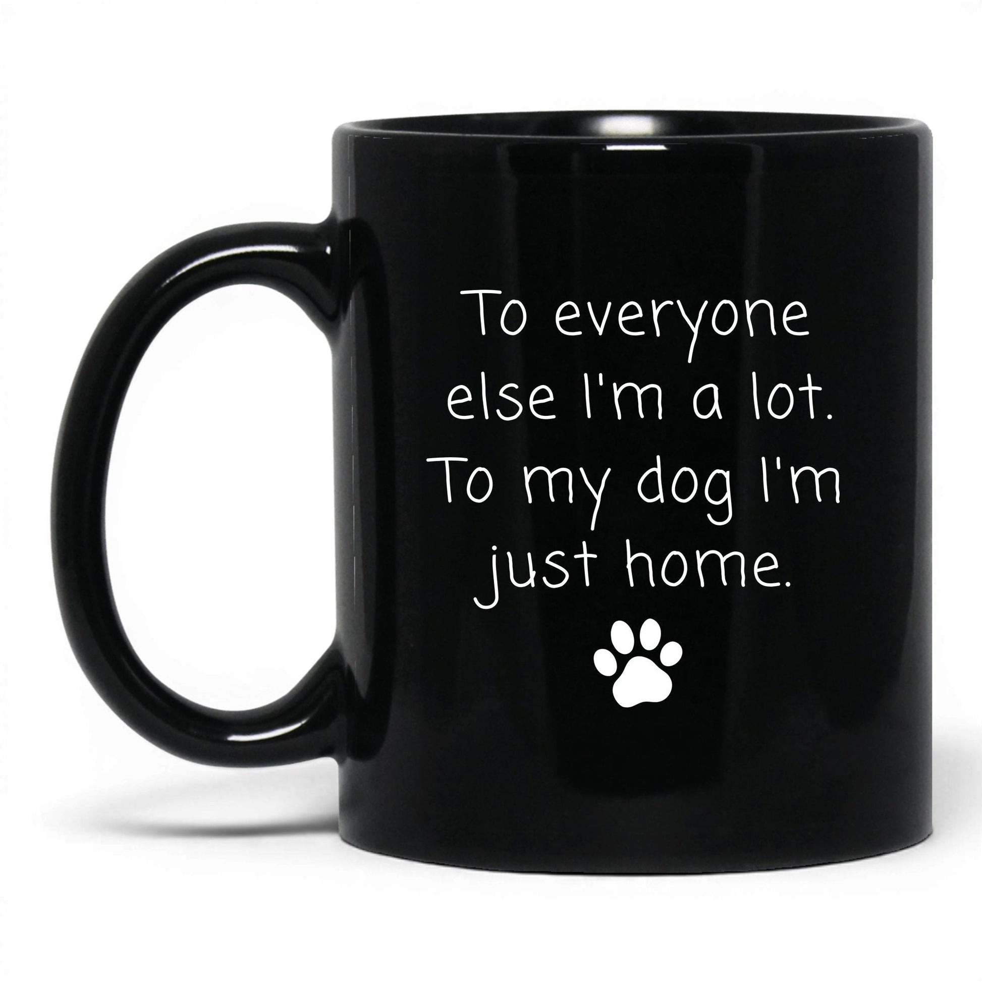 To My Dog I'm Just Home Mug – 11oz Black Mug