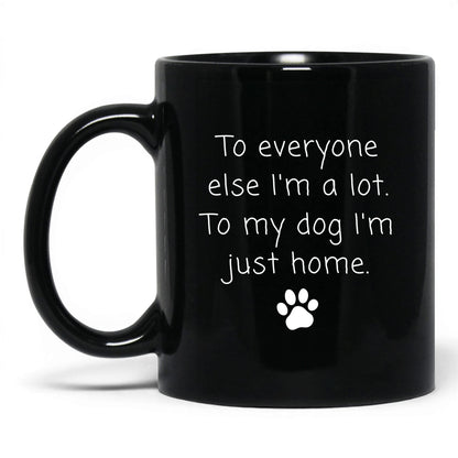 To My Dog I'm Just Home Mug – 11oz Black Mug