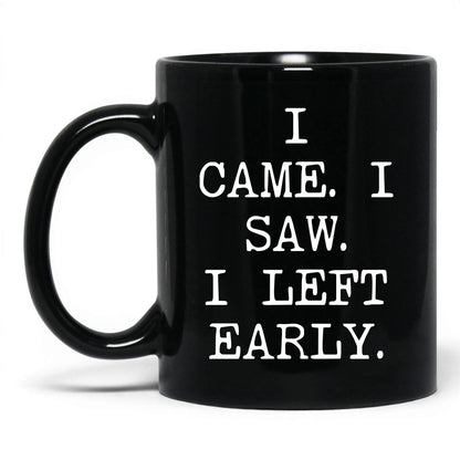 I Came I Saw I Left Early Mug – 11oz Black Mug
