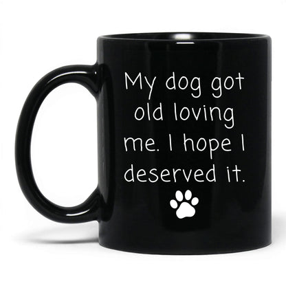 My Dog Got Old Loving Me Mug – 11oz Black Mug