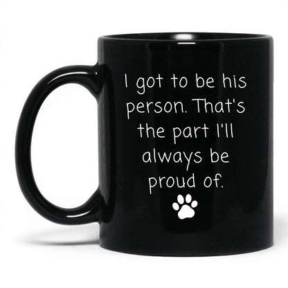 I Got to Be His Person Mug – 11oz Black Mug