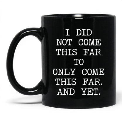 Did Not Come This Far Coffee Mug