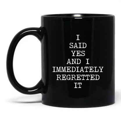 Said Yes Immediately Regretted Mug