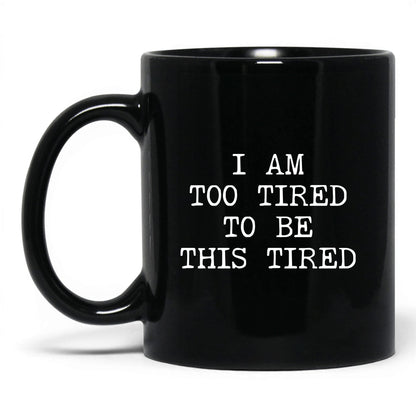 Too Tired to Be This Tired Coffee Mug