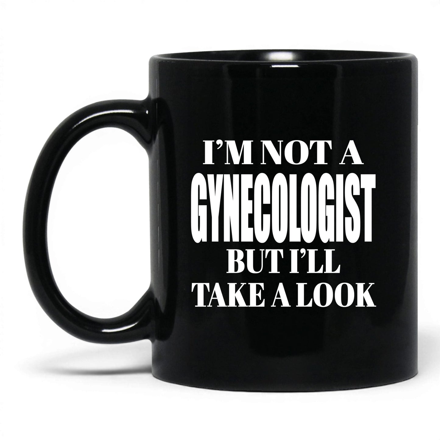 Not a Gynecologist But I'll Look Mug – 11oz Black Mug