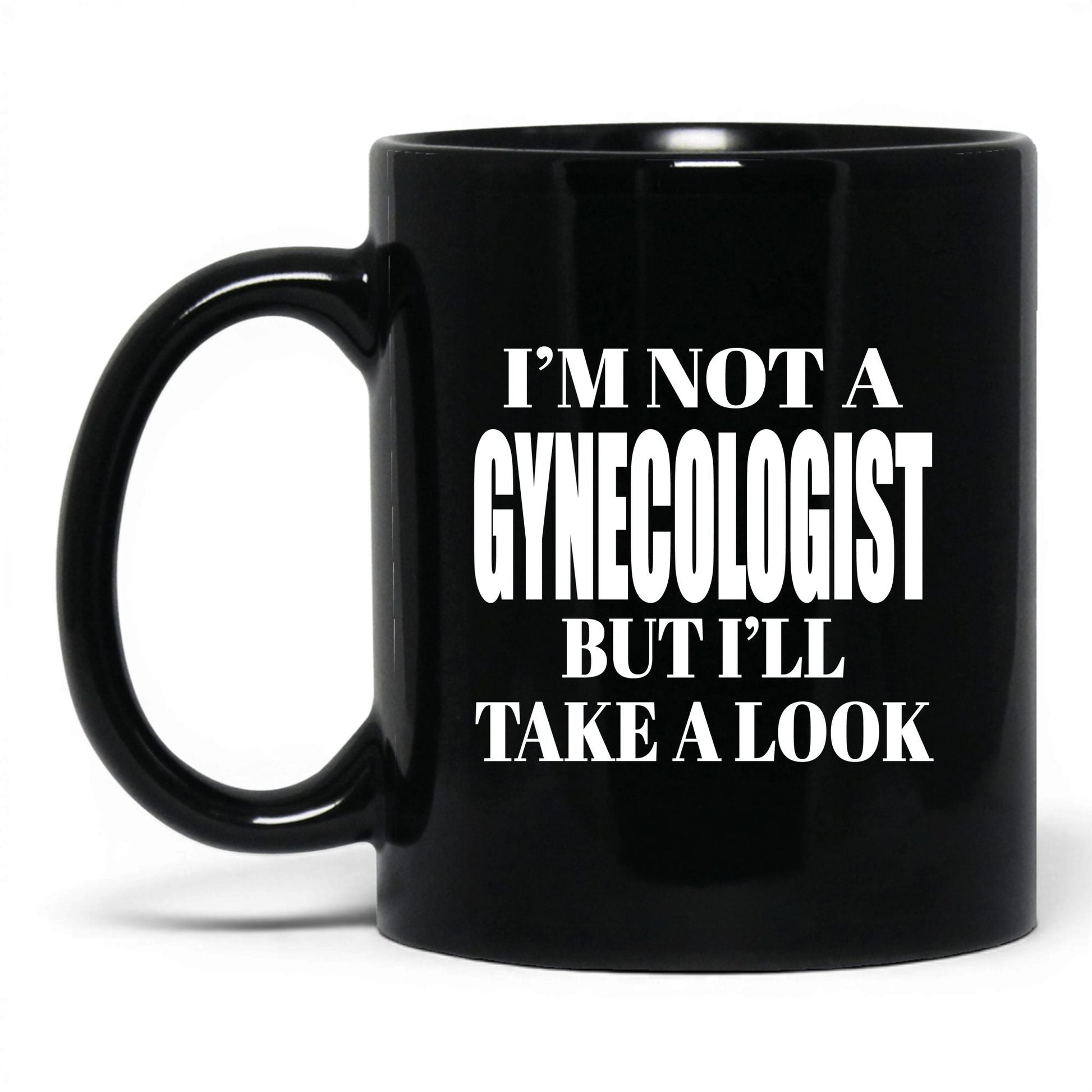 Not a Gynecologist But I'll Look Mug – 11oz Black Mug