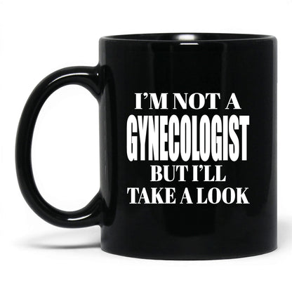 Not a Gynecologist But I'll Look Mug – 11oz Black Mug