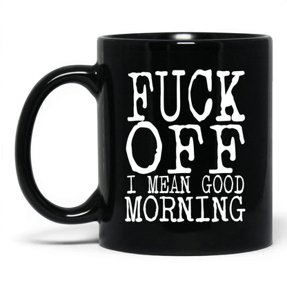 F*ck Off I Mean Good Morning Mug – 11oz Black Mug