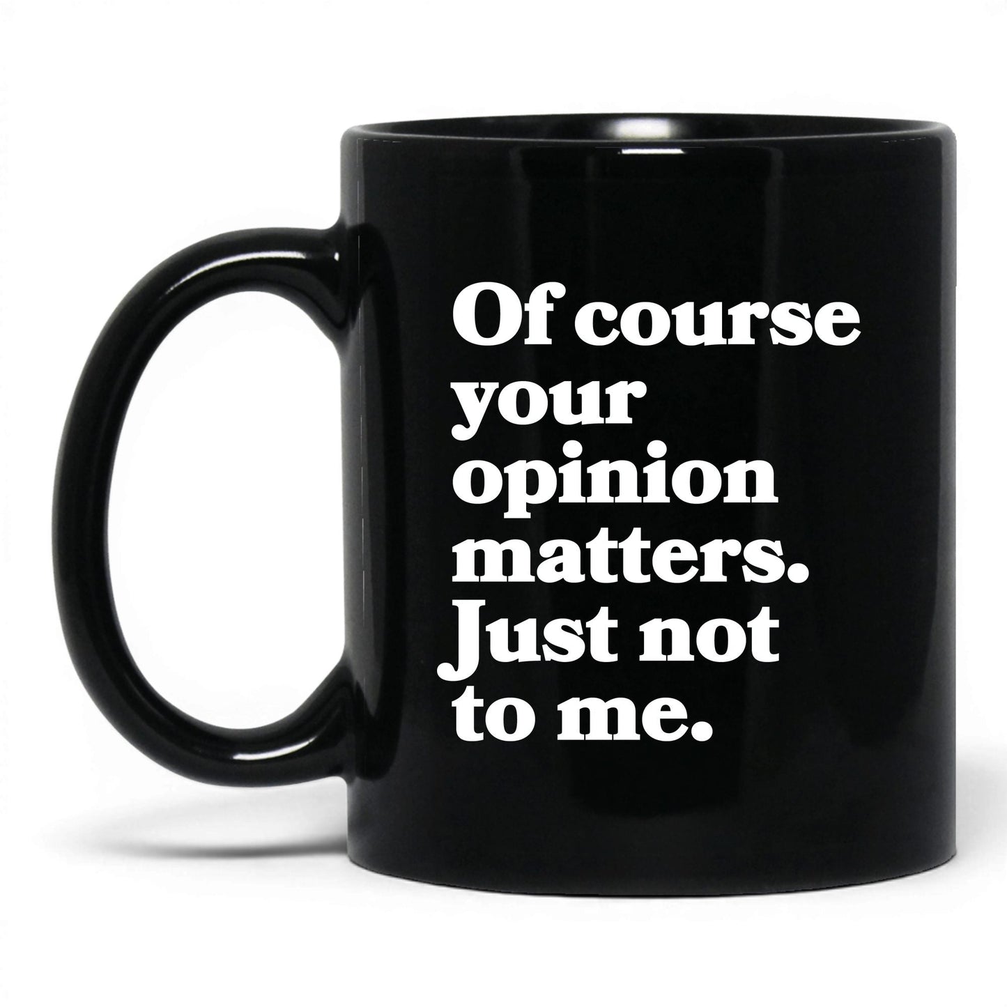 Opinion Matters Just Not to Me Mug – 11oz Black Mug