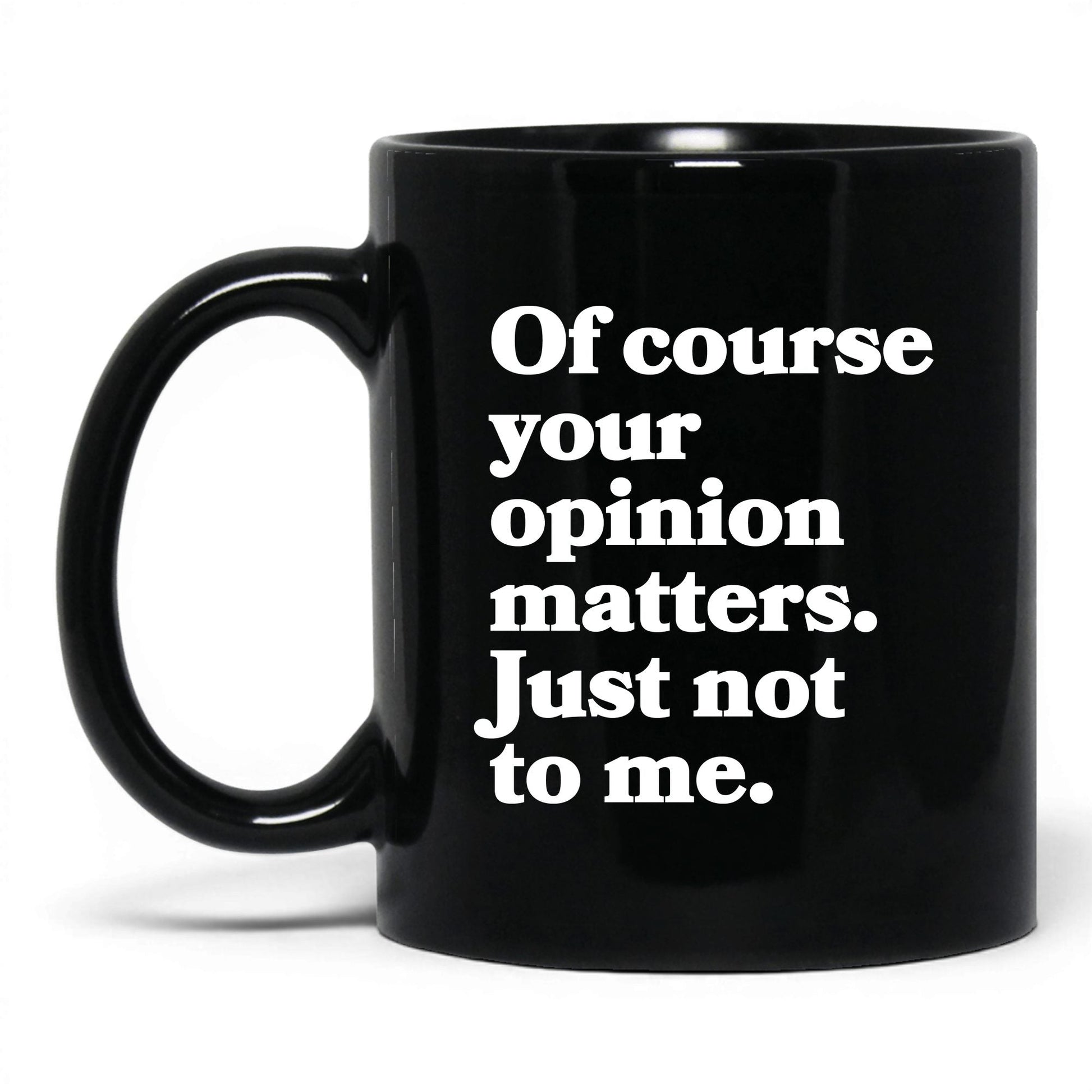 Opinion Matters Just Not to Me Mug – 11oz Black Mug