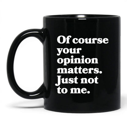 Opinion Matters Just Not to Me Mug – 11oz Black Mug