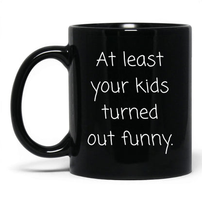 At Least We Turned Out Funny Mug – 11oz Black Mug