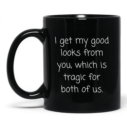 The Good Looks Are From You Mug – 11oz Black Mug