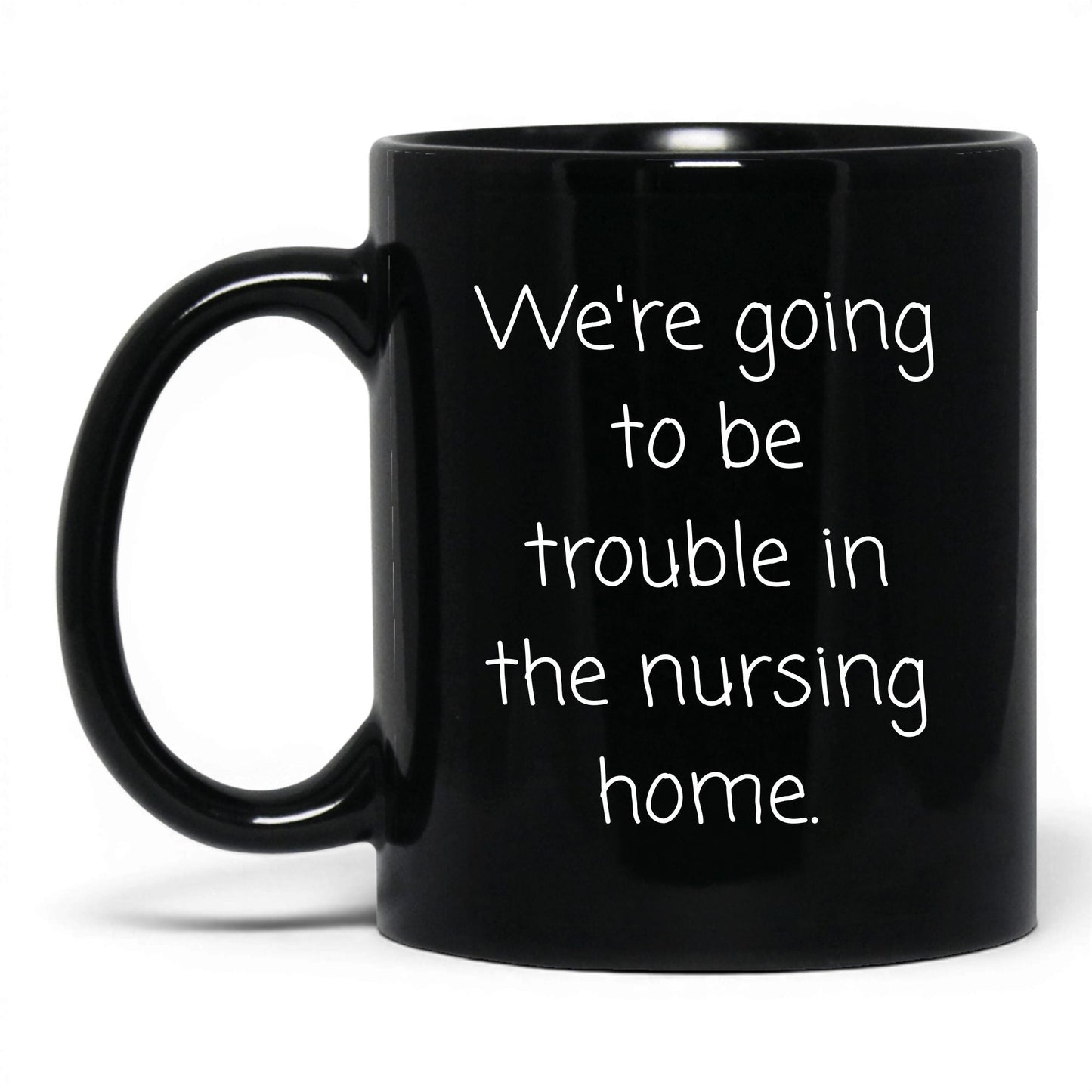 Trouble in the Nursing Home Mug – 11oz Black Mug