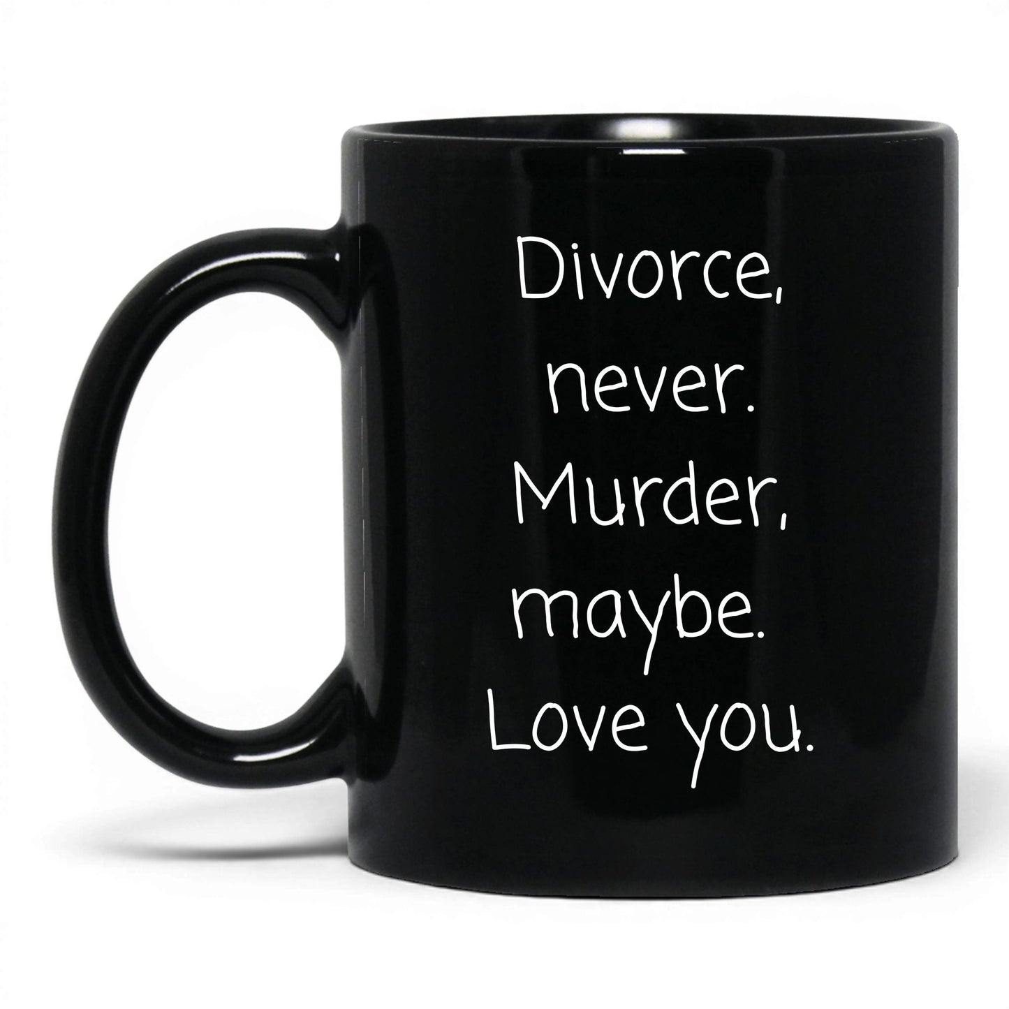 Divorce Never Murder Maybe Mug – 11oz Black Mug