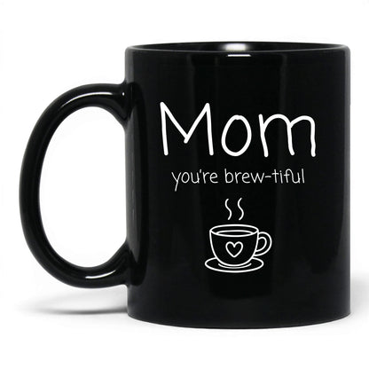 Mom You're Brew-Tiful Mug – 11oz Black Mug