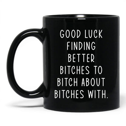 Better B*tches to B*tch With Mug – 11oz Black Mug