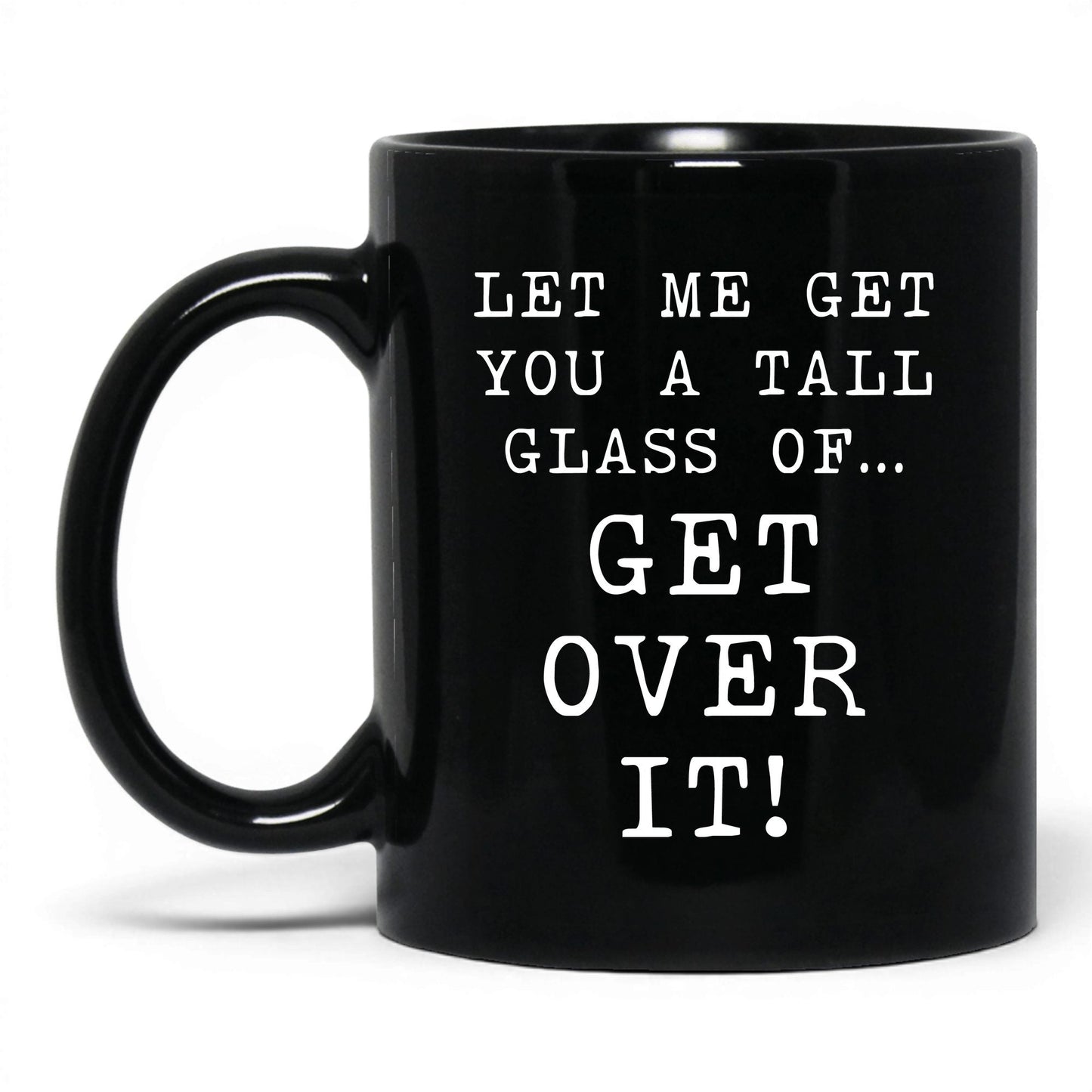 A Tall Glass of Get Over It Mug – 11oz Black Mug