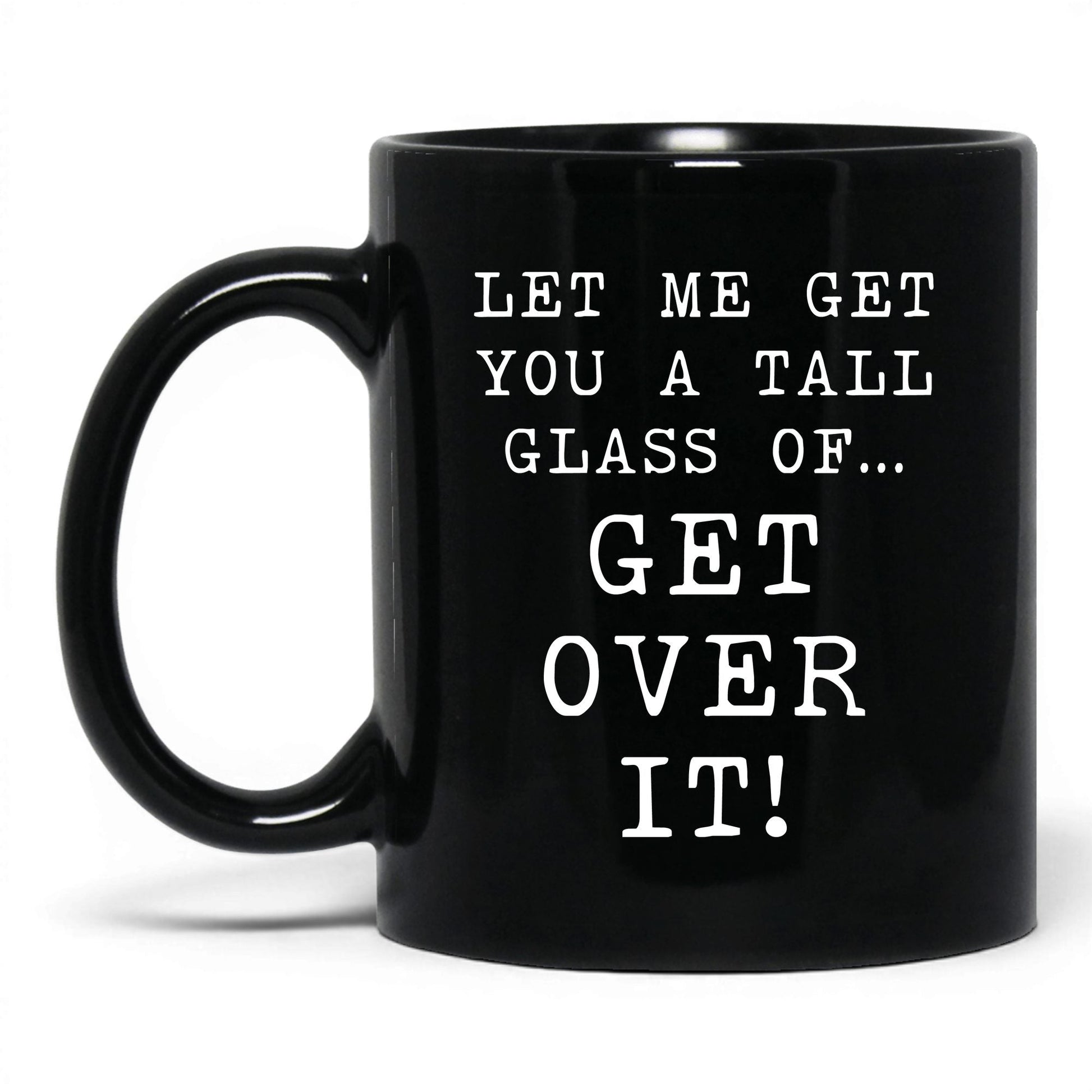 A Tall Glass of Get Over It Mug – 11oz Black Mug