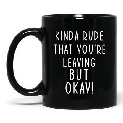 Kinda Rude That You're Leaving Mug – 11oz Black Mug