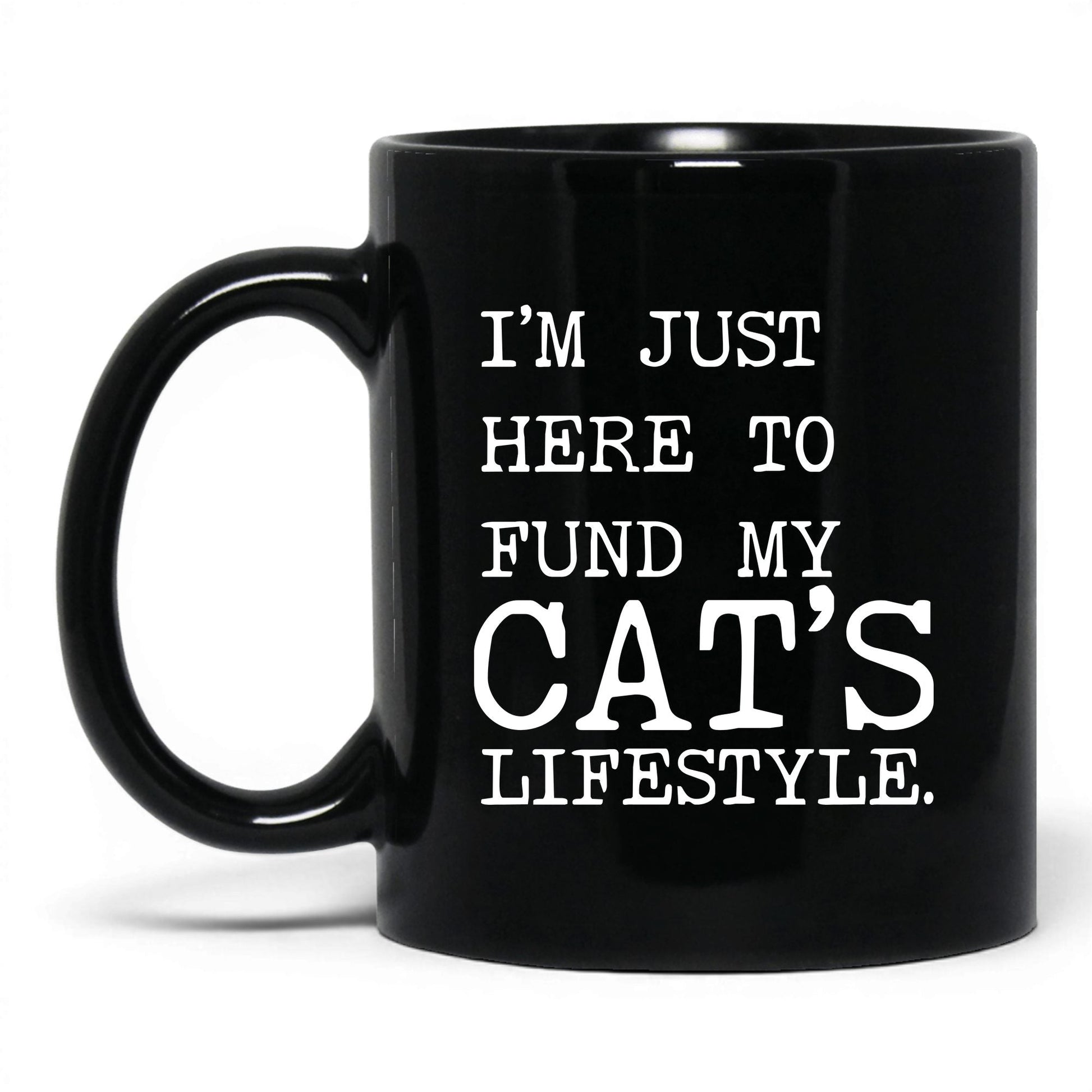 I’m Just Here to Fund My Cat’s Lifestyle 11oz black coffee mug