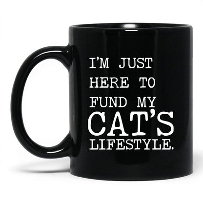 I’m Just Here to Fund My Cat’s Lifestyle 11oz black coffee mug