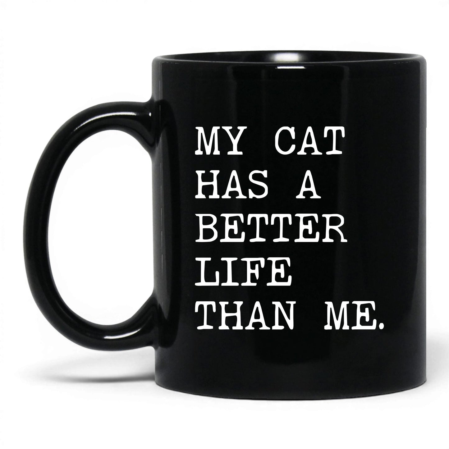 My Cat Has a Better Life Than Me 11oz black coffee mug