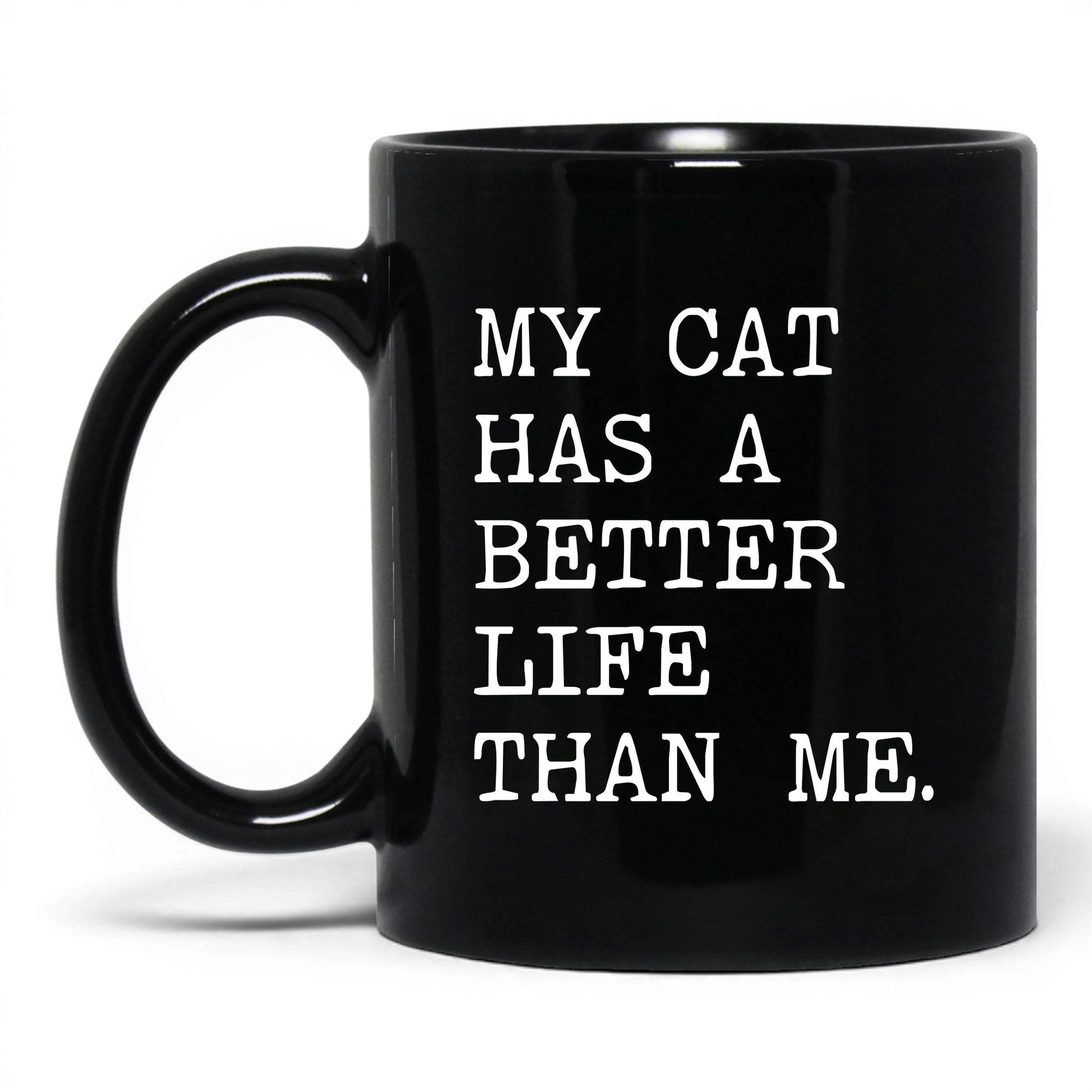 My Cat Has a Better Life Than Me 11oz black coffee mug