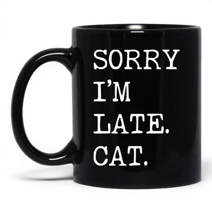 Sorry I'm Late My Cat 11oz black coffee mug