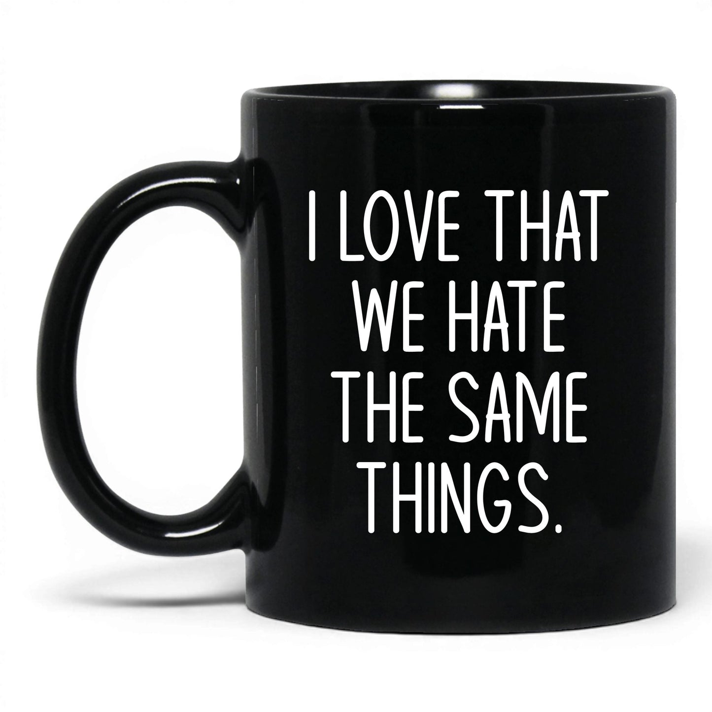 We Hate the Same Things Mug – 11oz Black Mug