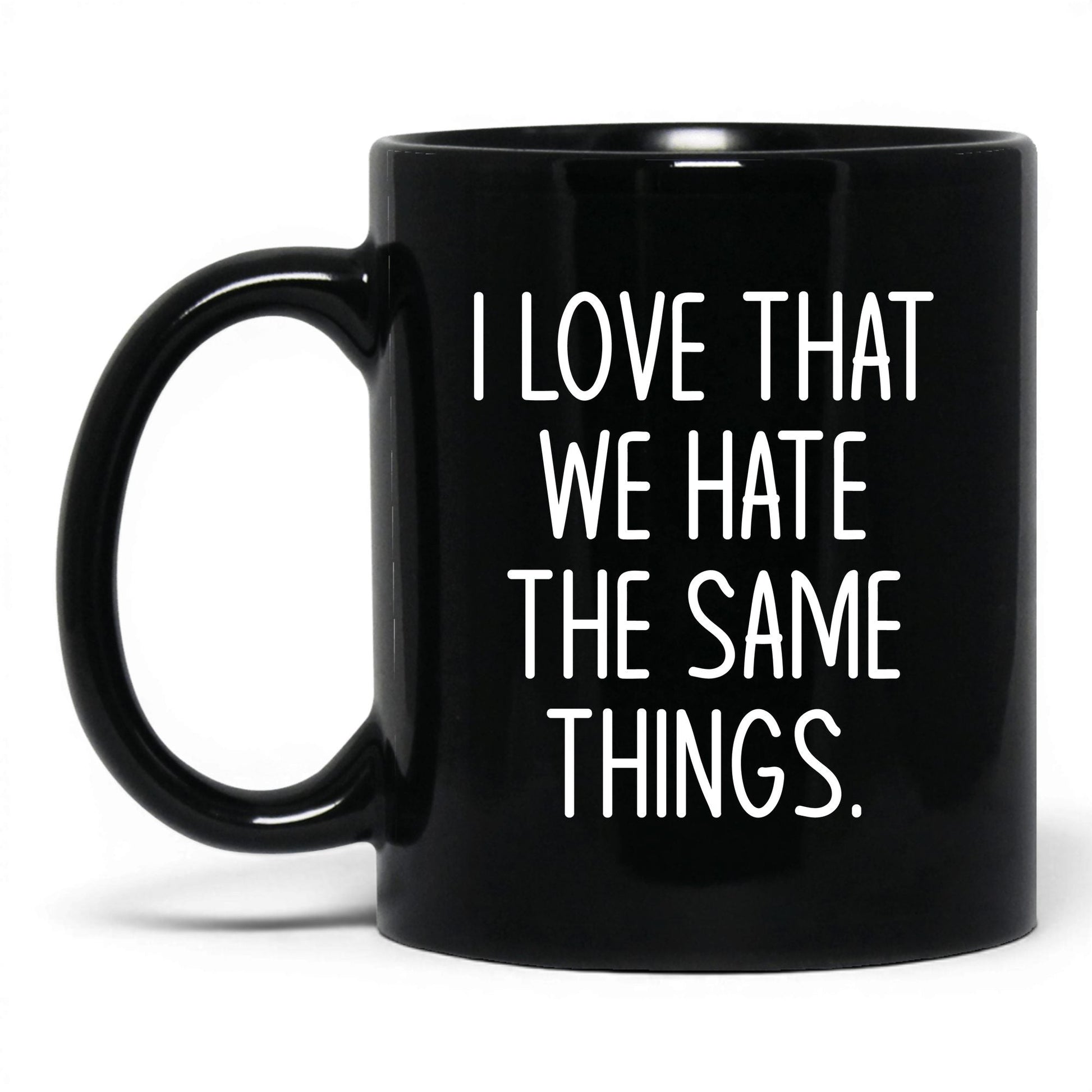 We Hate the Same Things Mug – 11oz Black Mug