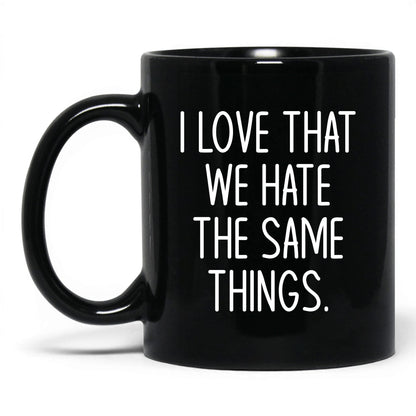 We Hate the Same Things Mug – 11oz Black Mug