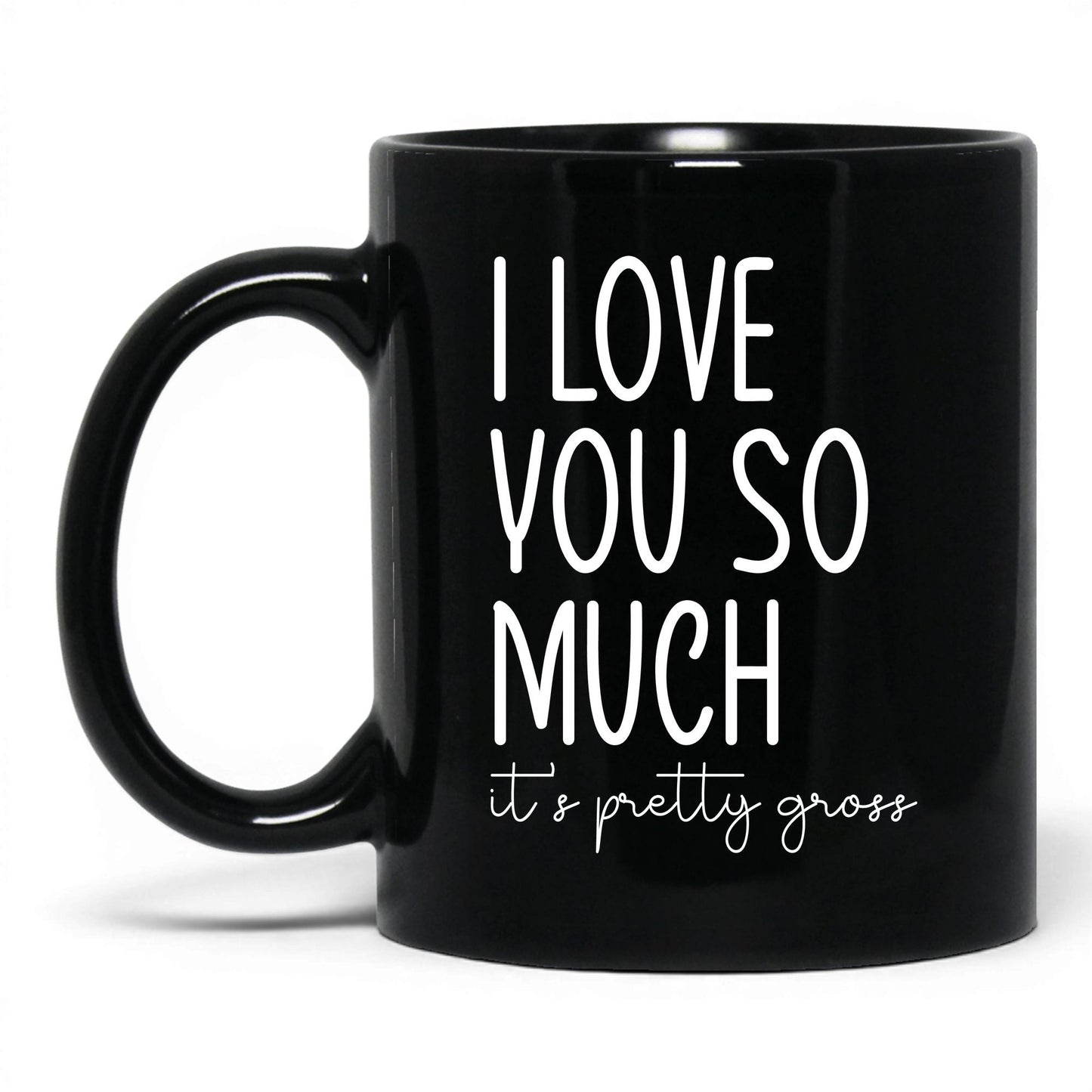 I Love You, It's Pretty Gross Mug – 11oz Black Mug