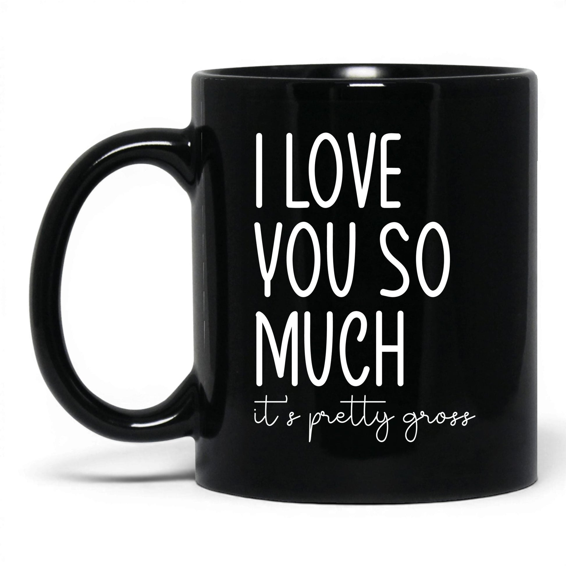 I Love You, It's Pretty Gross Mug – 11oz Black Mug