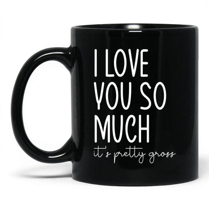 I Love You, It's Pretty Gross Mug – 11oz Black Mug