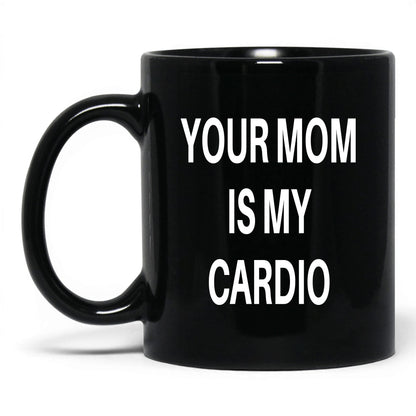 Your Mom Is My Cardio Mug – 11oz Black Mug