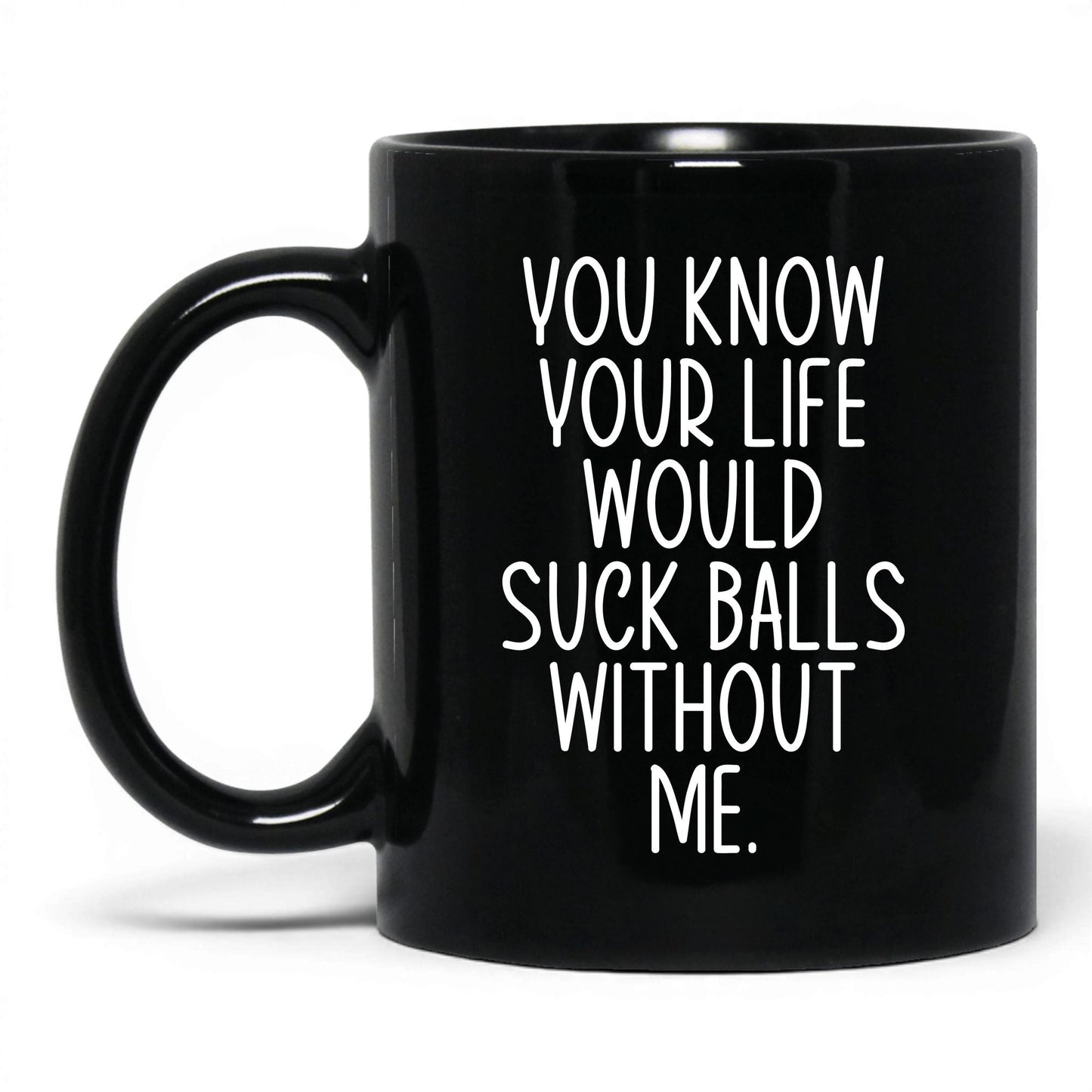 Your Life Would Suck Balls Mug – 11oz Black Mug