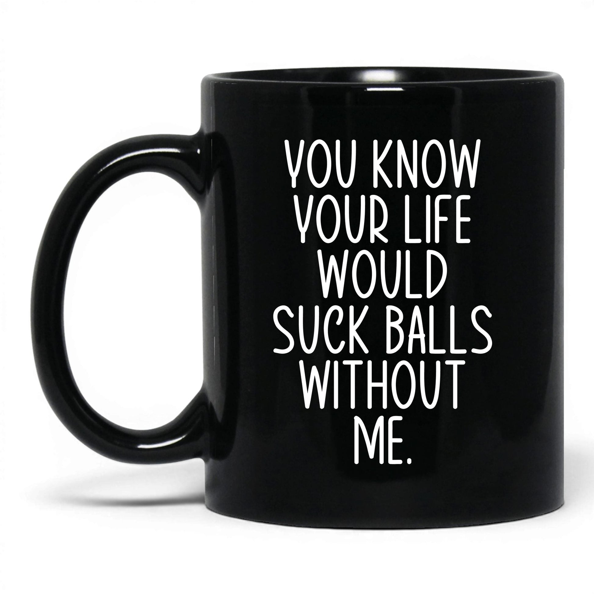 Your Life Would Suck Balls Mug – 11oz Black Mug