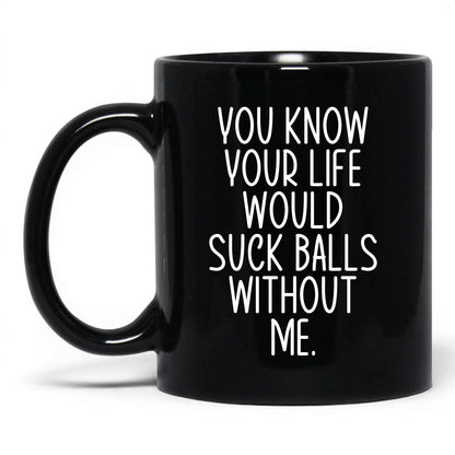 Your Life Would Suck Balls Mug – 11oz Black Mug
